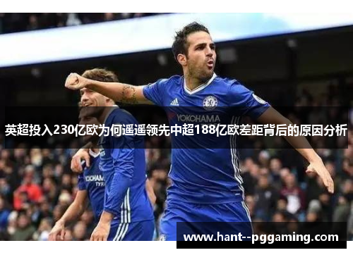英超投入230亿欧为何遥遥领先中超188亿欧差距背后的原因分析 英超投入230亿欧为何遥遥领先中超188亿欧差距背后的原因分析