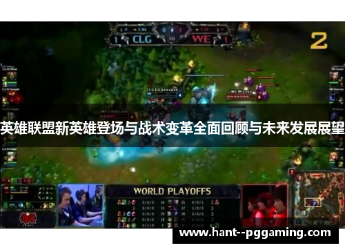 英雄联盟新英雄登场与战术变革全面回顾与未来发展展望 英雄联盟新英雄登场与战术变革全面回顾与未来发展展望