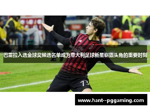 巴雷拉入选金球奖候选名单成为意大利足球新星崭露头角的重要时刻 巴雷拉入选金球奖候选名单成为意大利足球新星崭露头角的重要时刻