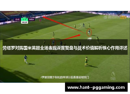 劳塔罗对阵国米英超全场表现深度复盘与战术价值解析核心作用评述