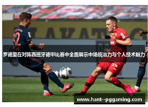 罗德里在对阵西班牙德甲比赛中全面展示中场统治力与个人技术魅力 罗德里在对阵西班牙德甲比赛中全面展示中场统治力与个人技术魅力